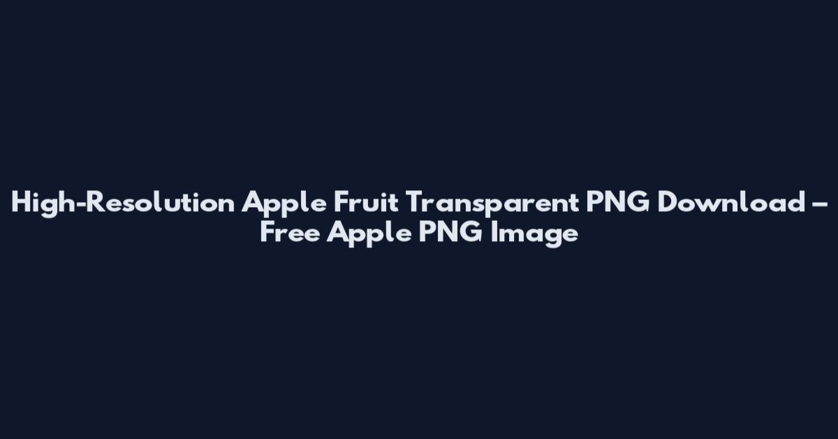 High-Resolution Apple Fruit Transparent PNG Download – Free Apple PNG Image