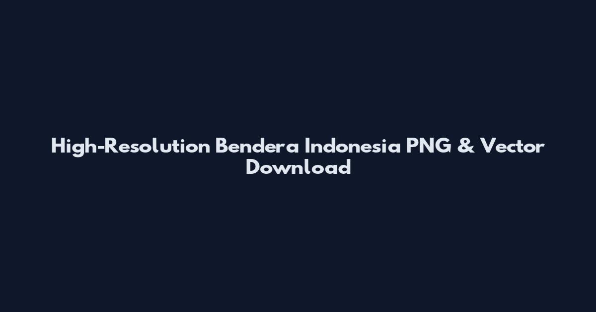 High-Resolution Bendera Indonesia PNG & Vector Download
