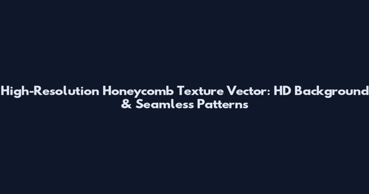High-Resolution Honeycomb Texture Vector: HD Background & Seamless Patterns