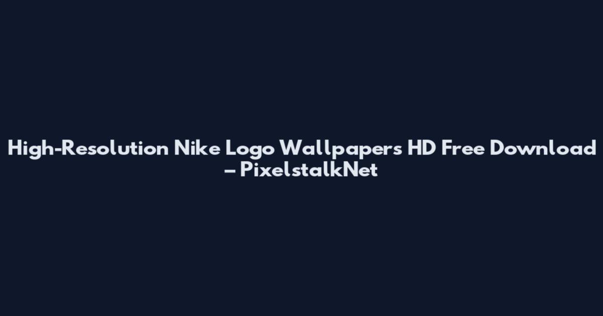 High-Resolution Nike Logo Wallpapers HD Free Download – PixelstalkNet