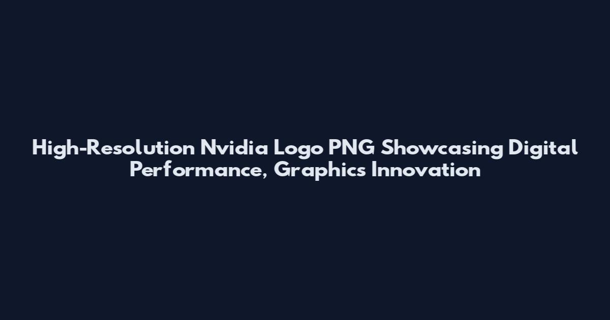 High-Resolution Nvidia Logo PNG Showcasing Digital Performance, Graphics Innovation
