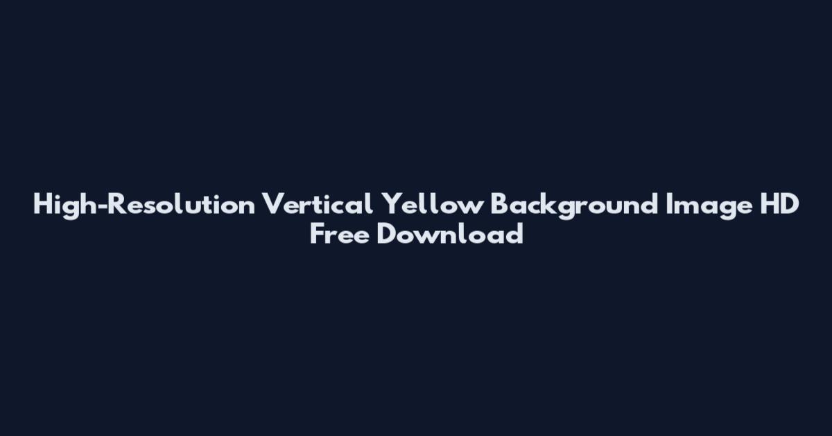 High-Resolution Vertical Yellow Background Image HD Free Download