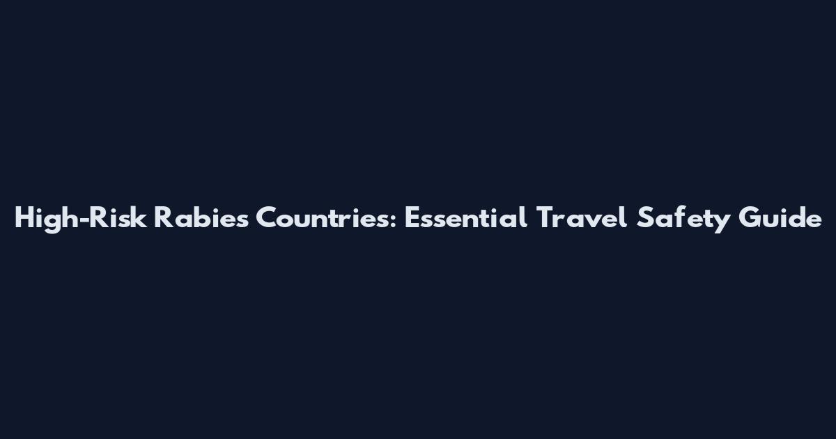 High-Risk Rabies Countries: Essential Travel Safety Guide