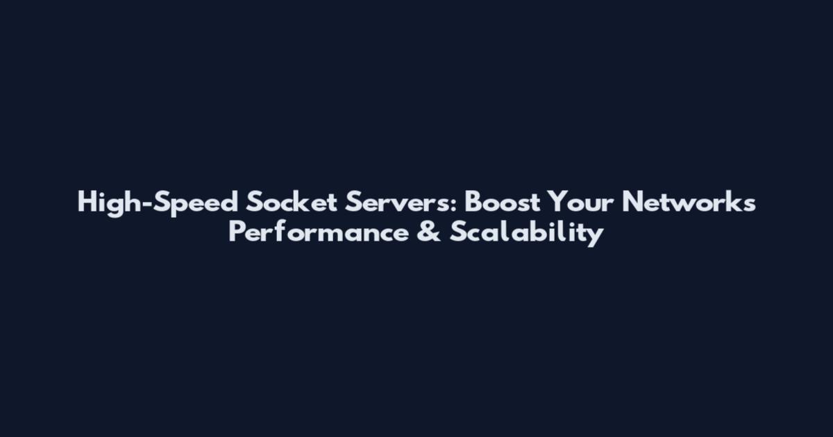 High-Speed Socket Servers: Boost Your Network's Performance & Scalability