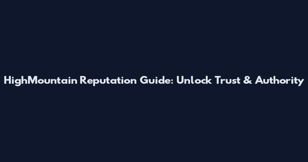 HighMountain Reputation Guide: Unlock Trust & Authority