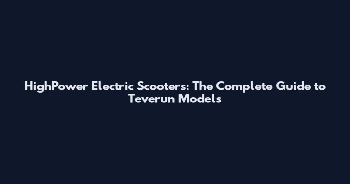 HighPower Electric Scooters: The Complete Guide to Teverun Models