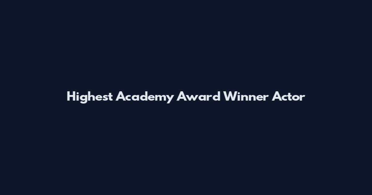 Highest Academy Award Winner Actor