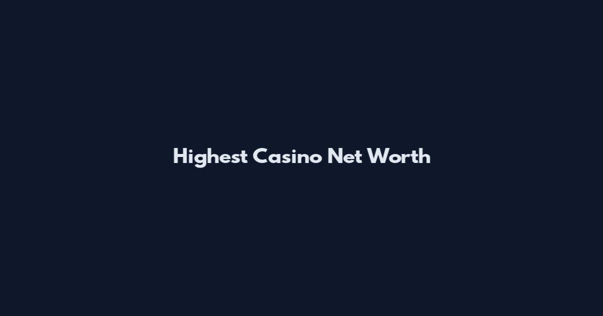 Highest Casino Net Worth
