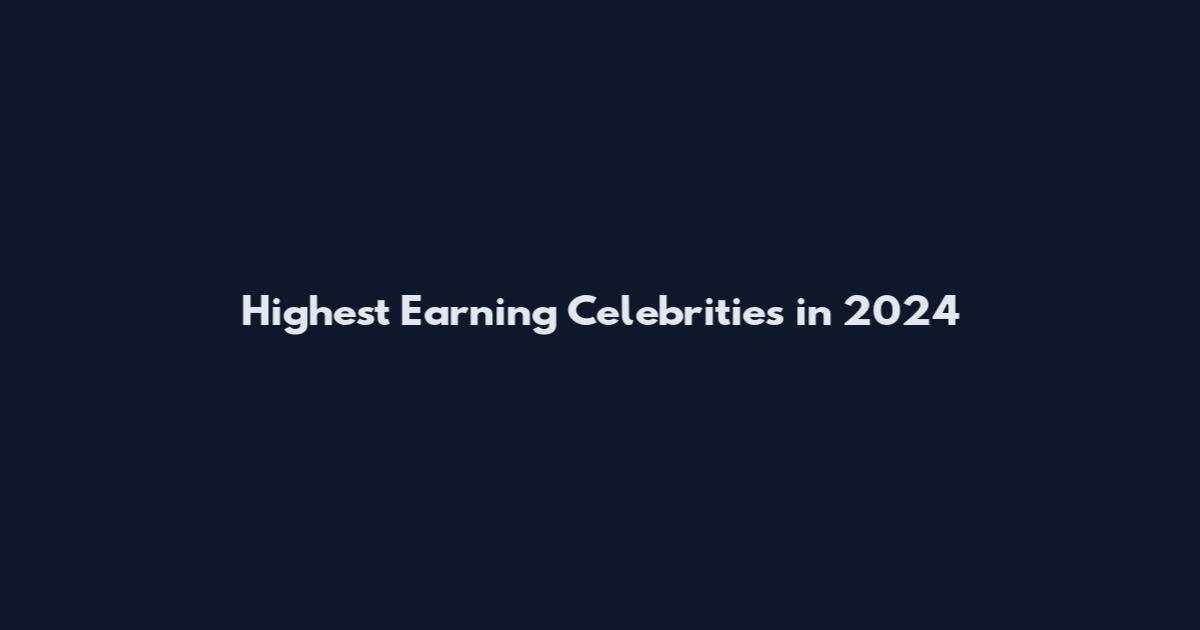 Highest Earning Celebrities in 2024