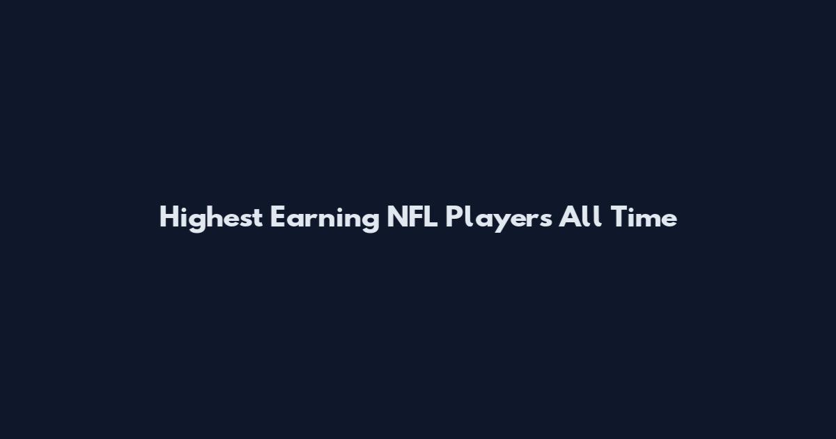 Highest Earning NFL Players All Time