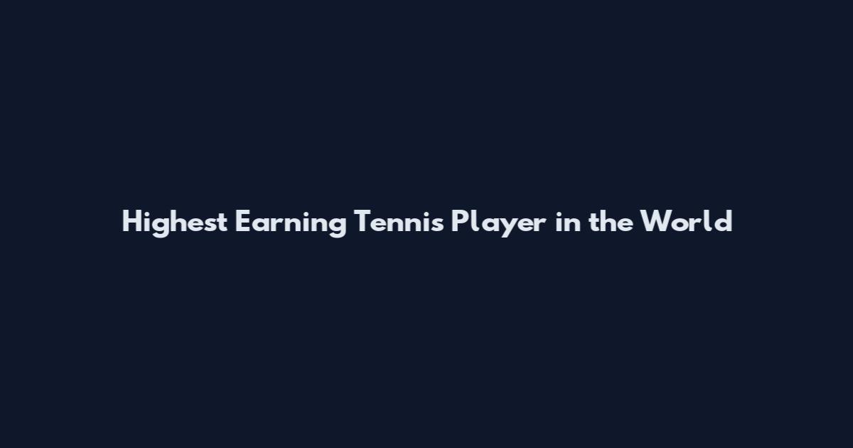 Highest Earning Tennis Player in the World