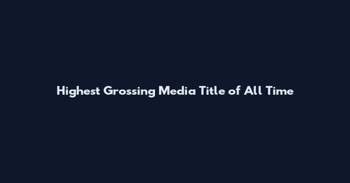 Highest Grossing Media Title of All Time