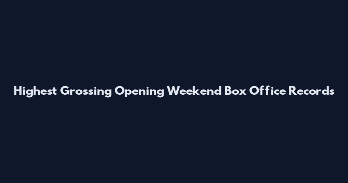 Highest Grossing Opening Weekend Box Office Records