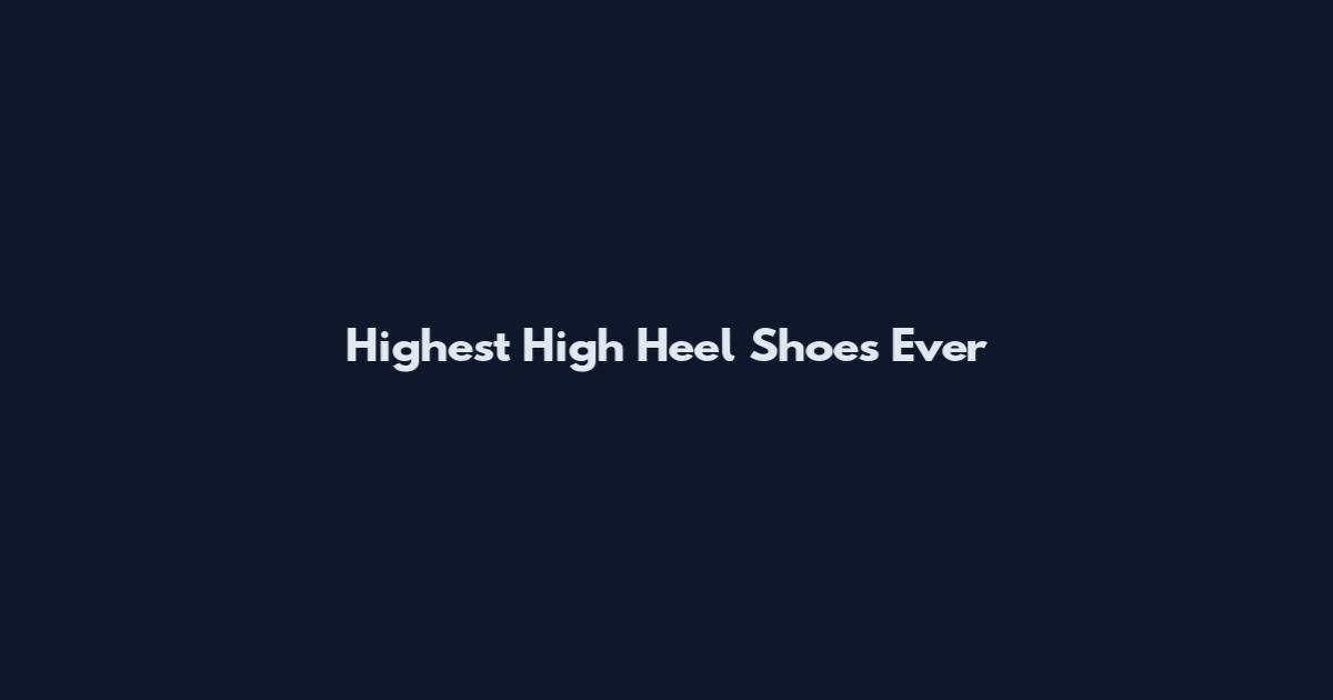 Highest High Heel Shoes Ever