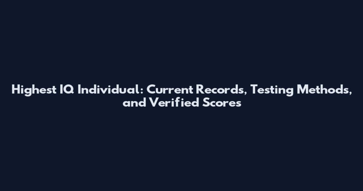 Highest IQ Individual: Current Records, Testing Methods, and Verified Scores