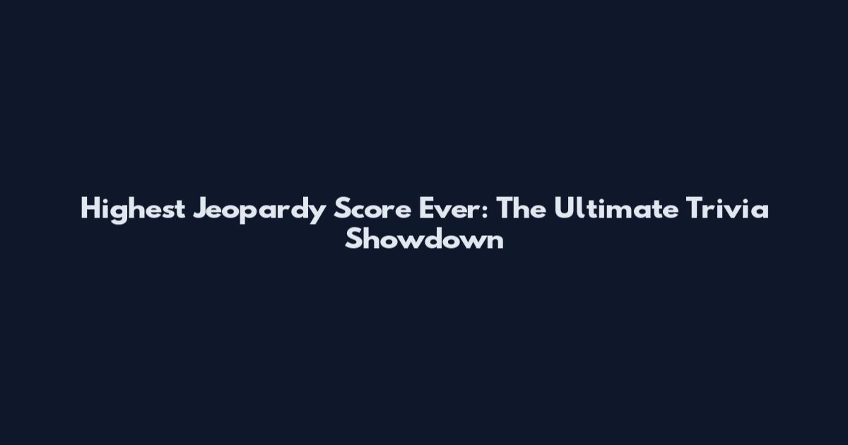 Highest Jeopardy Score Ever: The Ultimate Trivia Showdown
