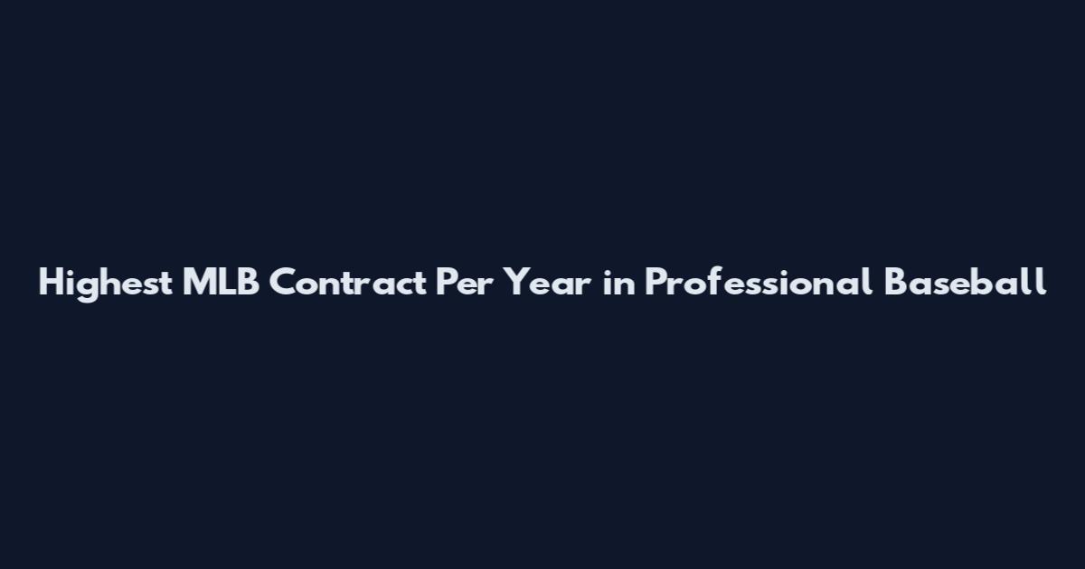 Highest MLB Contract Per Year in Professional Baseball