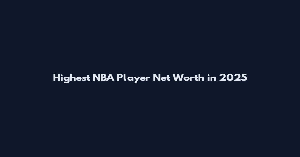 Highest NBA Player Net Worth in 2025