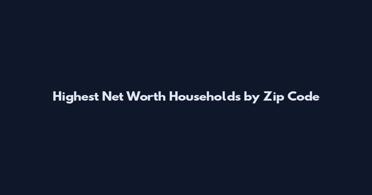 Highest Net Worth Households by Zip Code