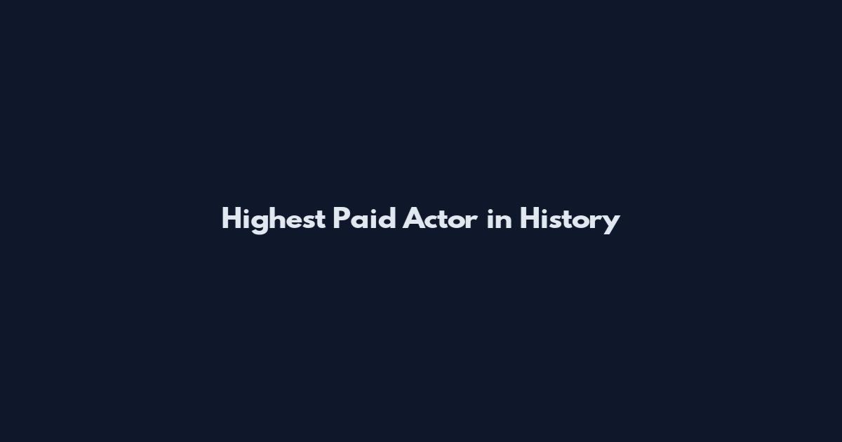 Highest Paid Actor in History