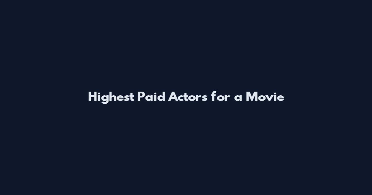 Highest Paid Actors for a Movie