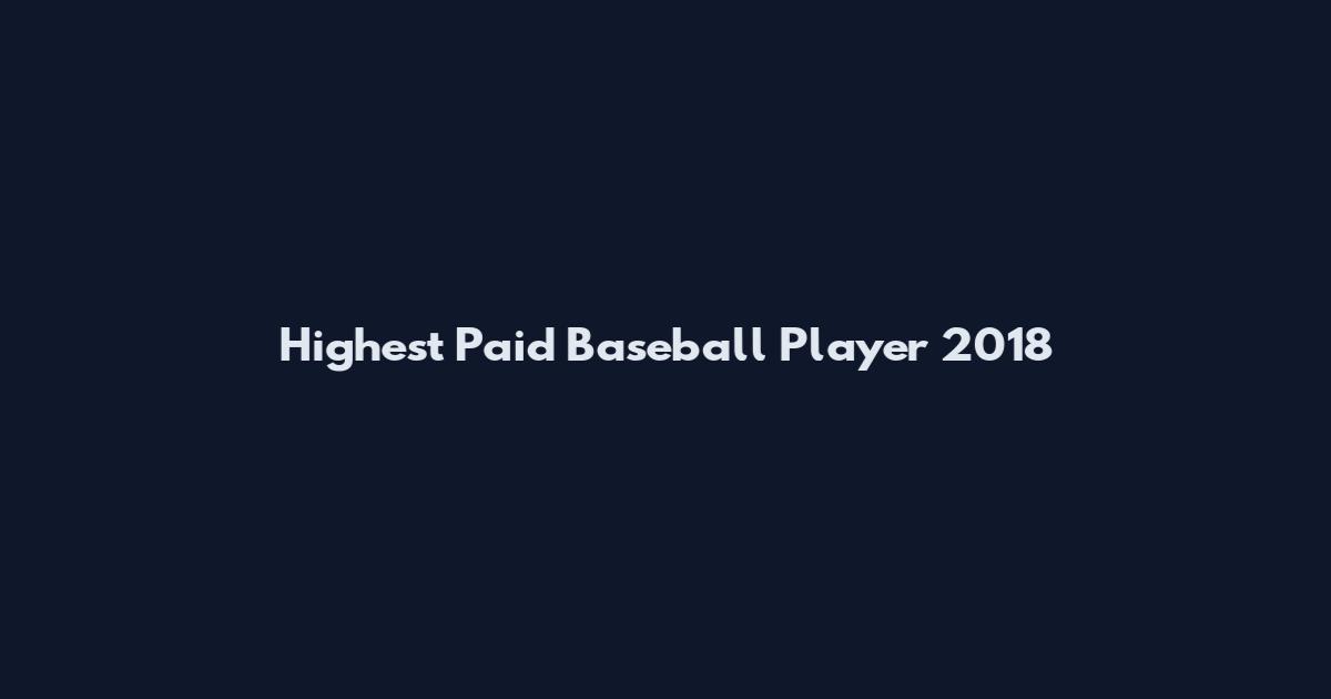 Highest Paid Baseball Player 2018