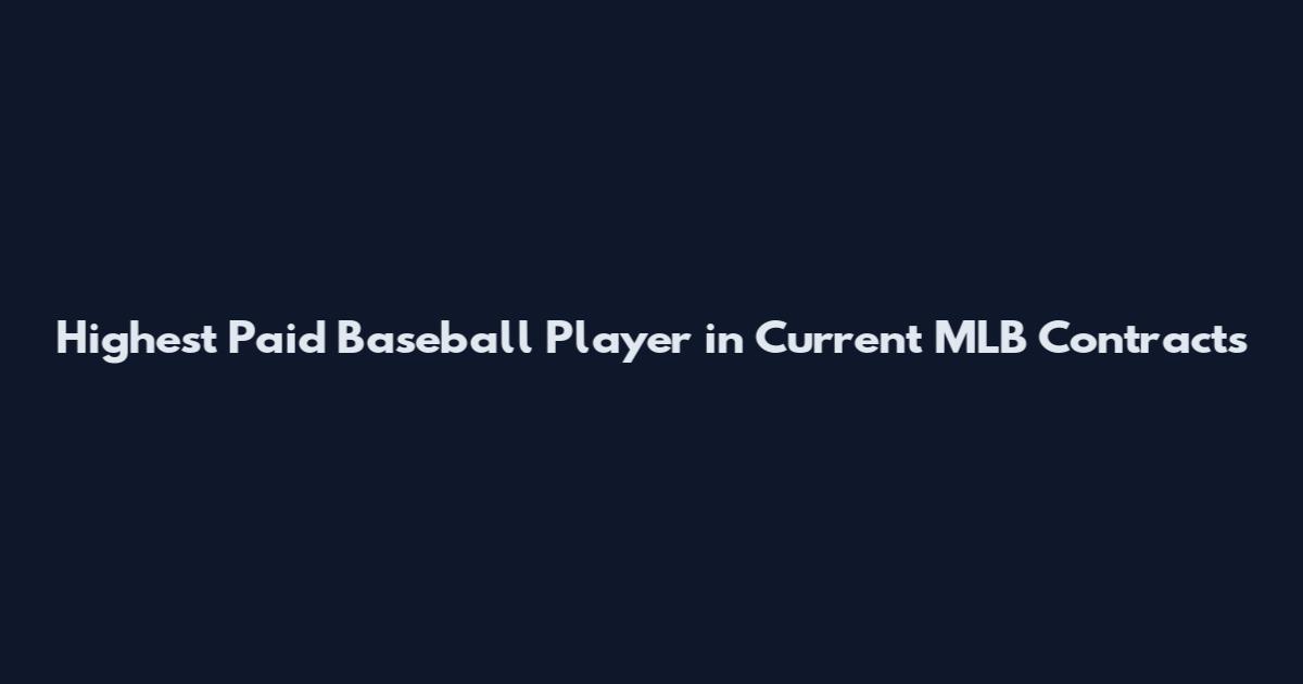 Highest Paid Baseball Player in Current MLB Contracts