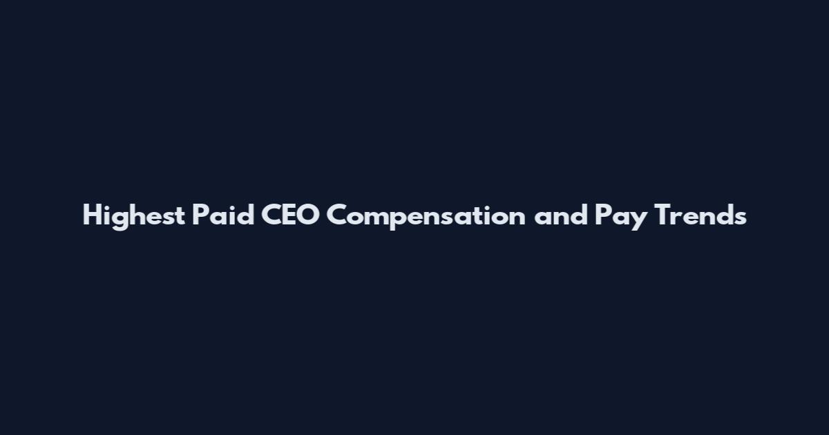 Highest Paid CEO Compensation and Pay Trends