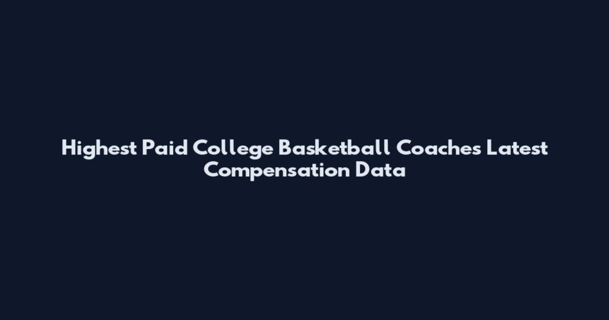 Highest Paid College Basketball Coaches Latest Compensation Data