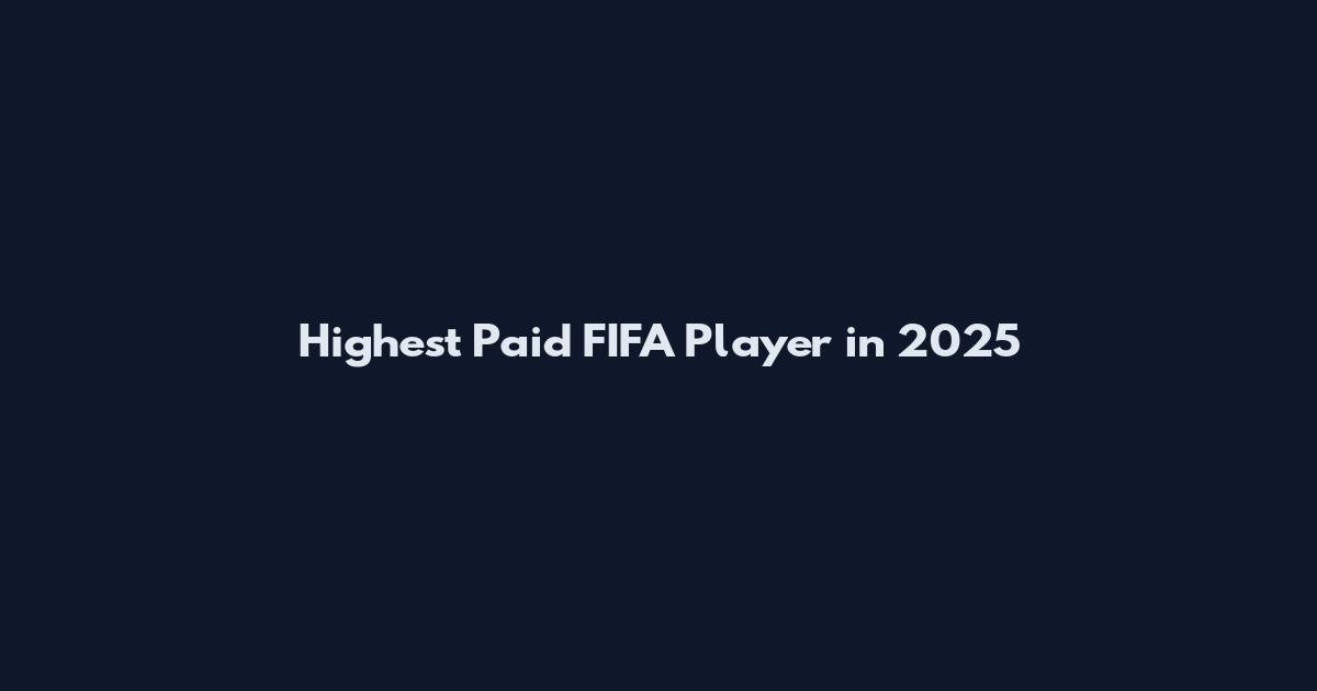 Highest Paid FIFA Player in 2025