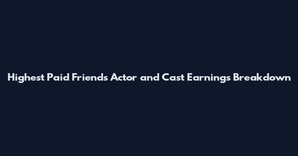 Highest Paid Friends Actor and Cast Earnings Breakdown