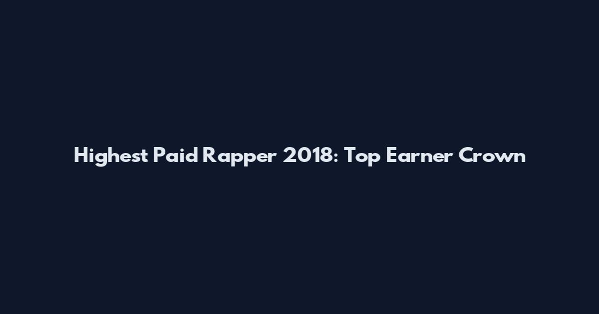 Highest Paid Rapper 2018: Top Earner Crown