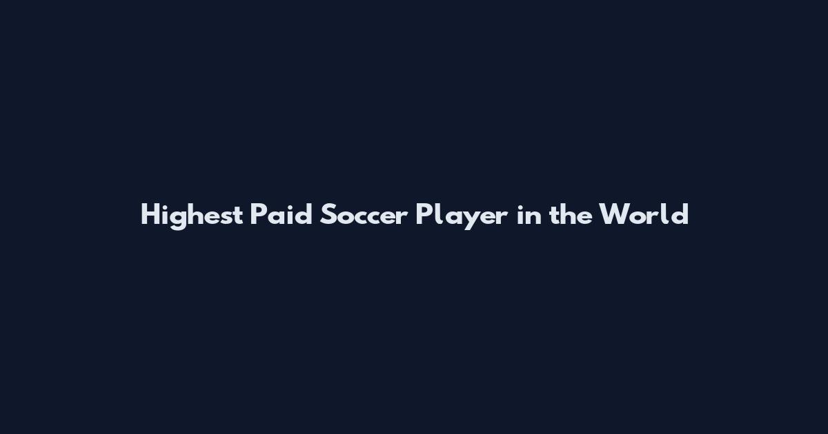 Highest Paid Soccer Player in the World