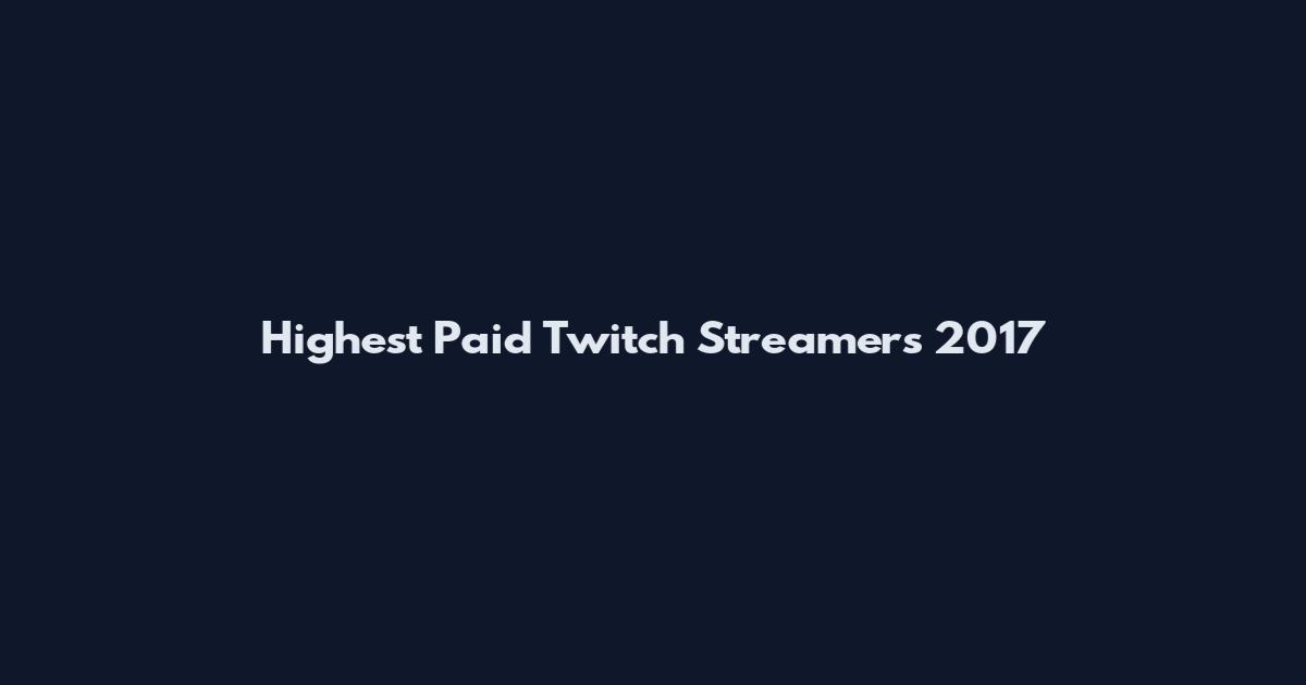 Highest Paid Twitch Streamers 2017