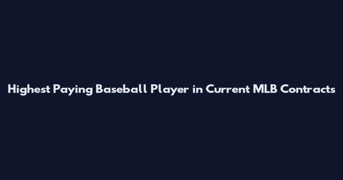 Highest Paying Baseball Player in Current MLB Contracts