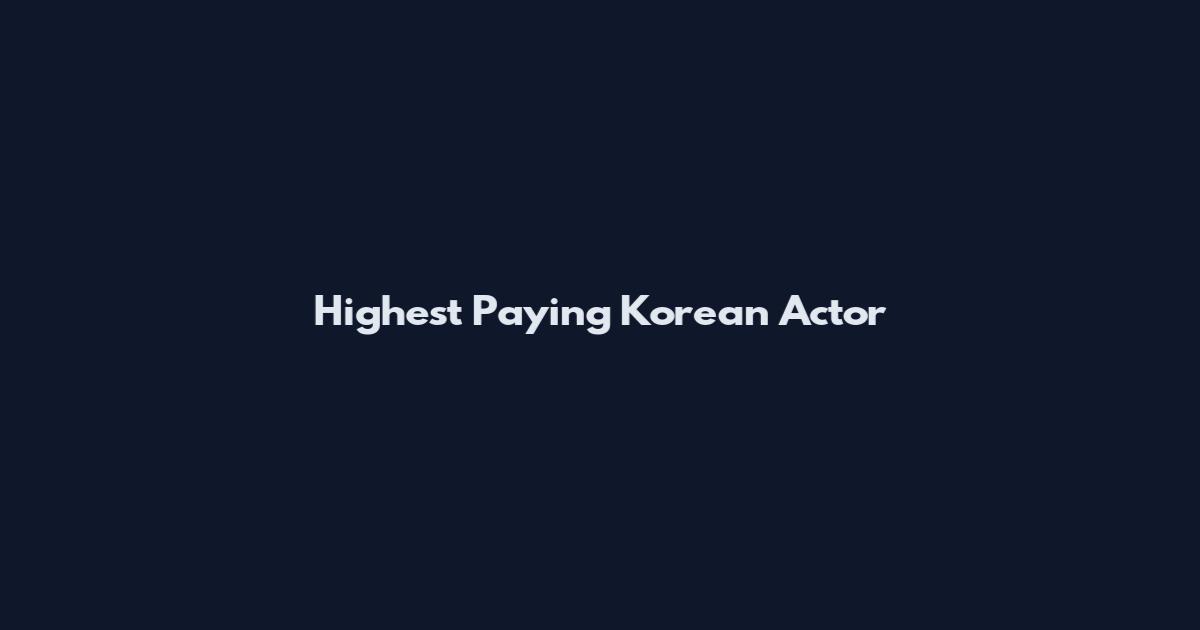 Highest Paying Korean Actor