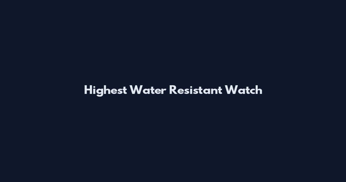 Highest Water Resistant Watch