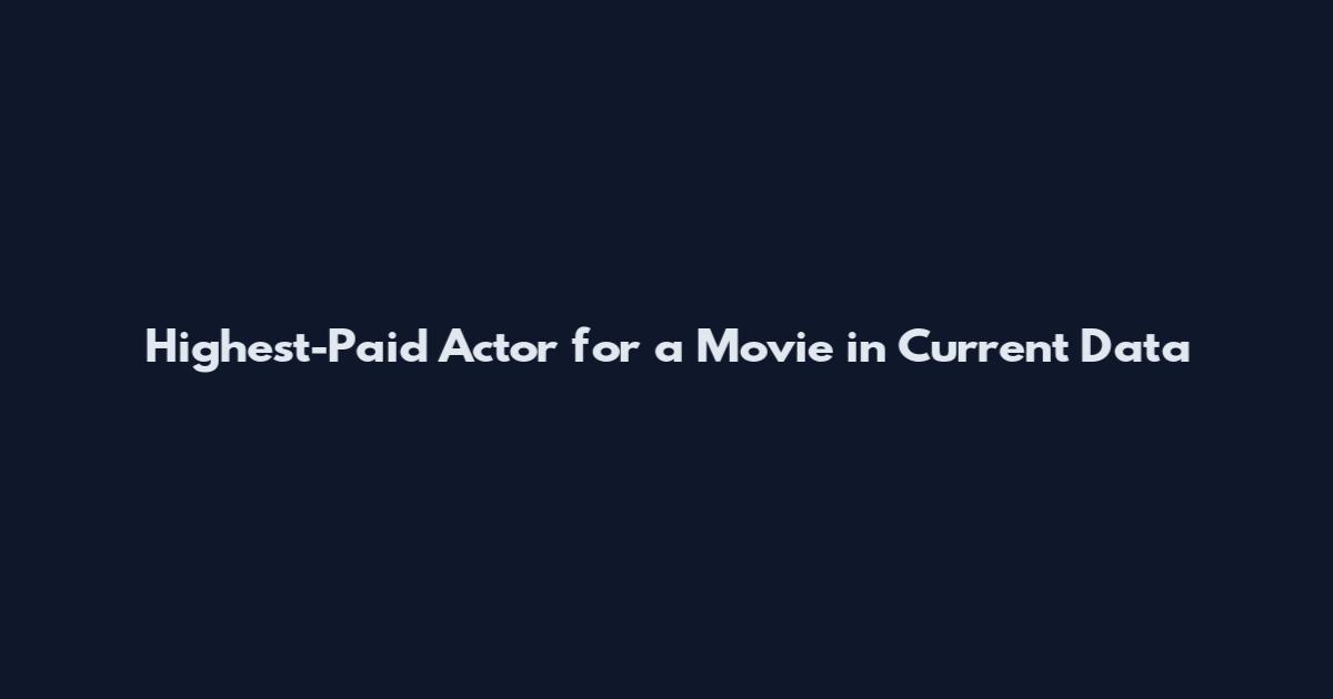Highest-Paid Actor for a Movie in Current Data