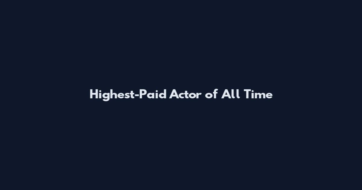 Highest-Paid Actor of All Time