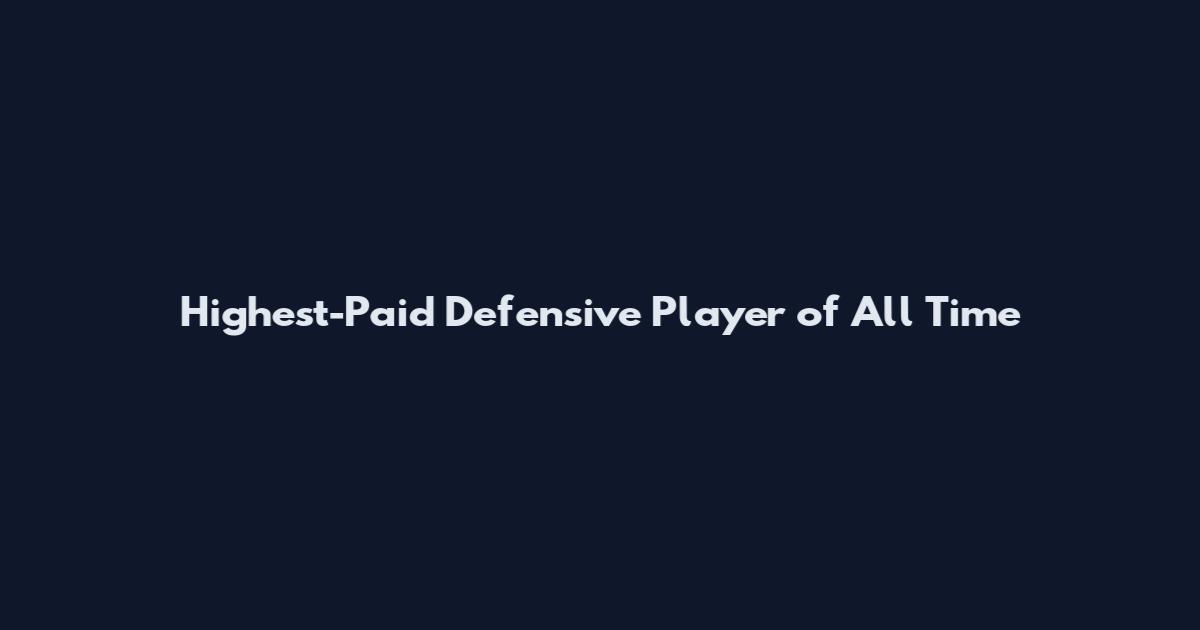 Highest-Paid Defensive Player of All Time