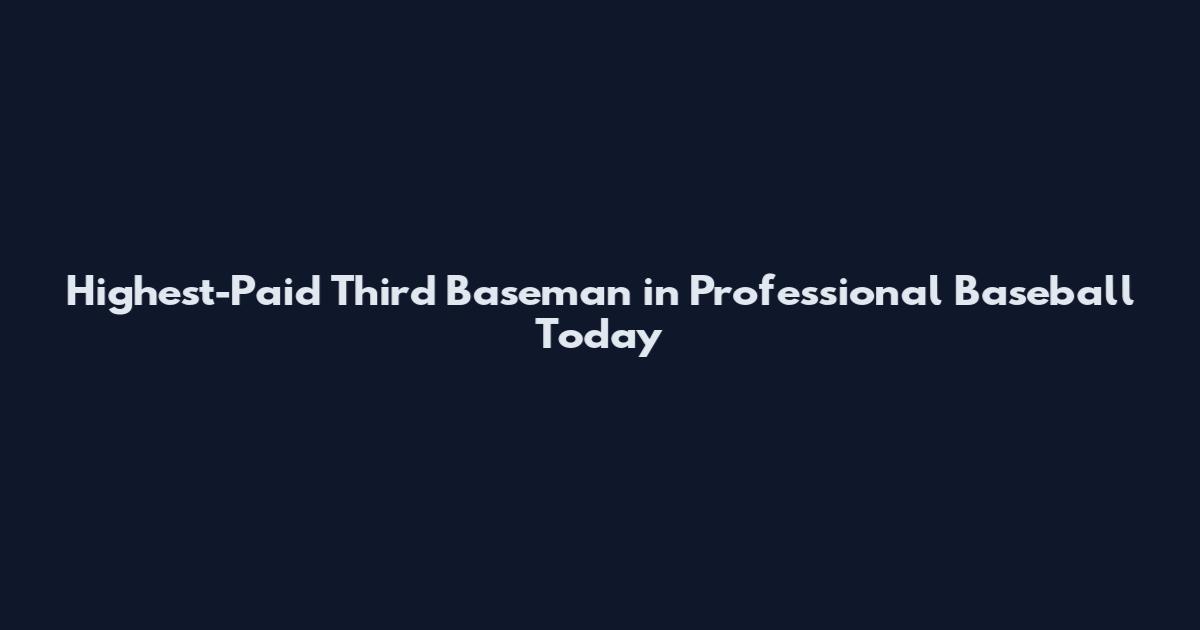 Highest-Paid Third Baseman in Professional Baseball Today