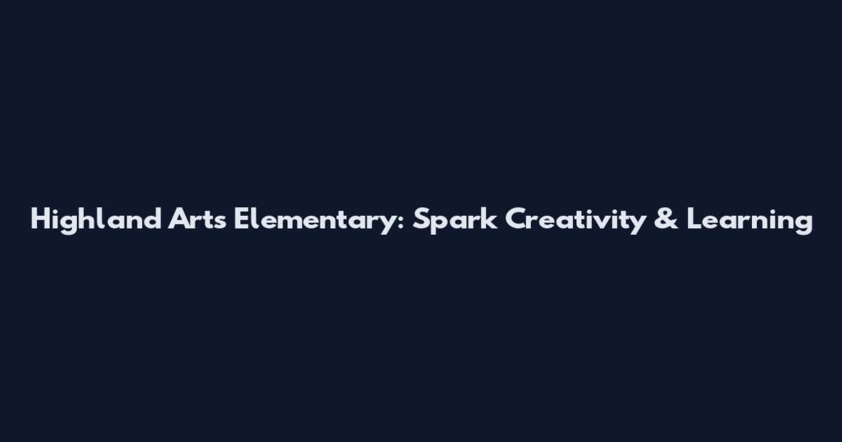 Highland Arts Elementary: Spark Creativity & Learning