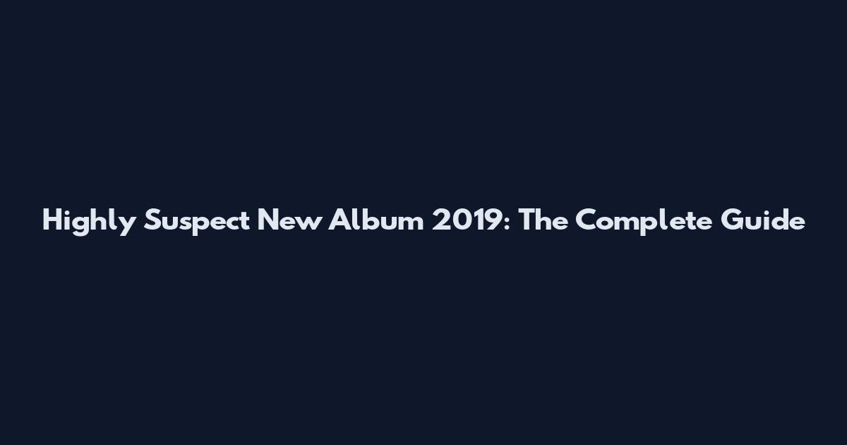 Highly Suspect New Album 2019: The Complete Guide
