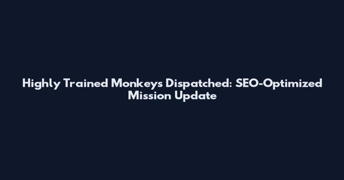 Highly Trained Monkeys Dispatched: SEO-Optimized Mission Update