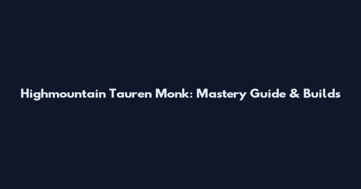 Highmountain Tauren Monk: Mastery Guide & Builds