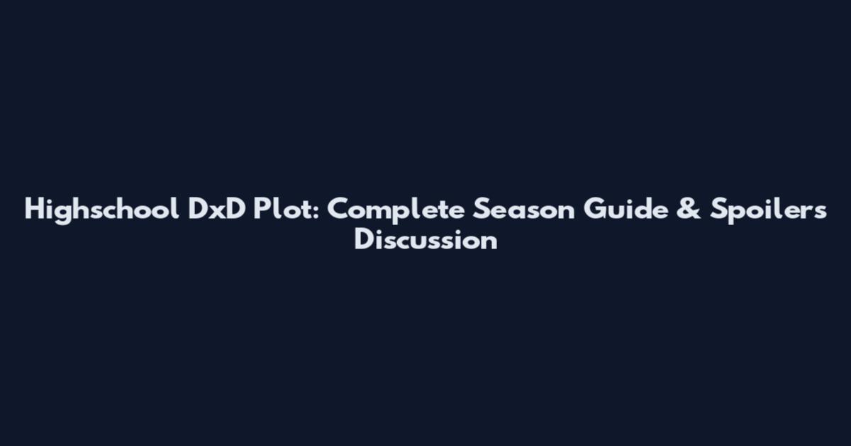 Highschool DxD Plot: Complete Season Guide & Spoilers Discussion
