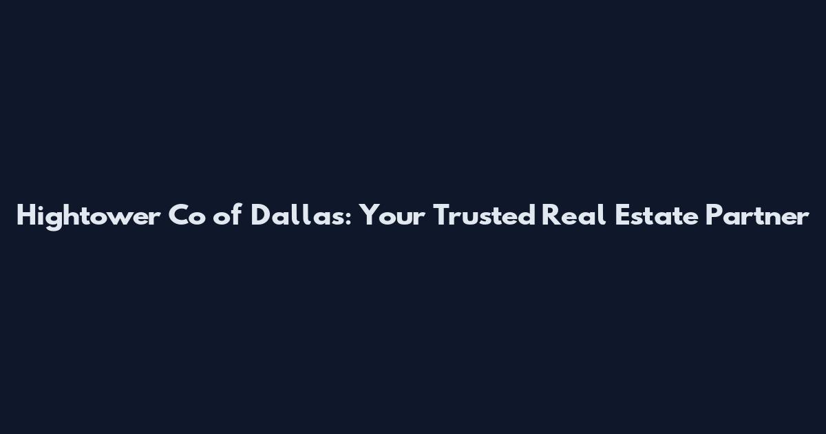 Hightower Co of Dallas: Your Trusted Real Estate Partner