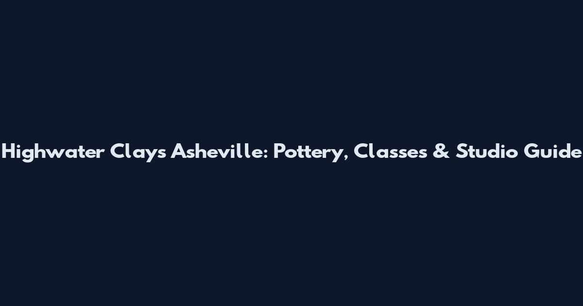 Highwater Clays Asheville: Pottery, Classes & Studio Guide