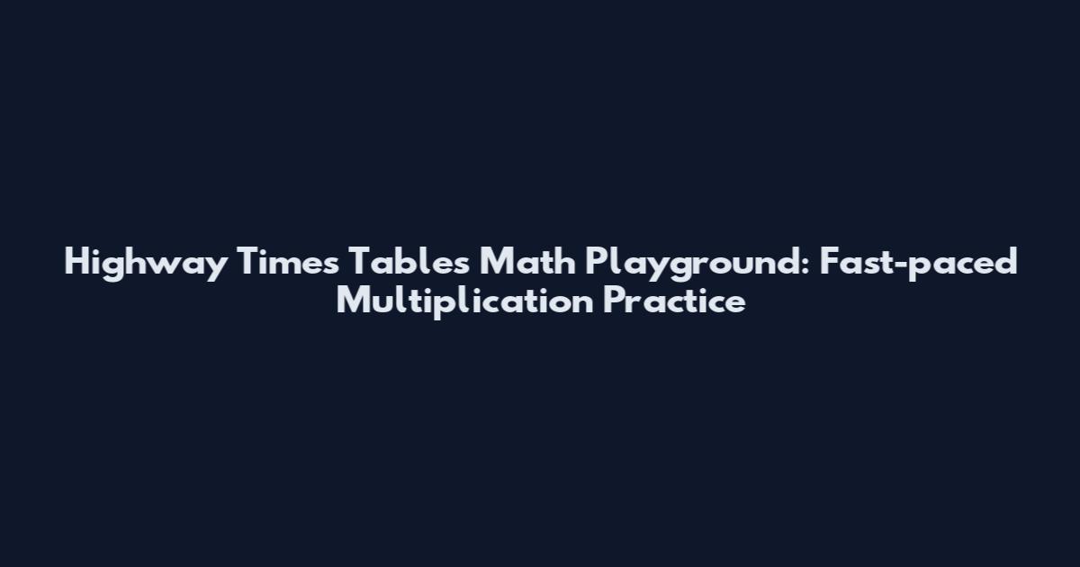 Highway Times Tables Math Playground: Fast-paced Multiplication Practice
