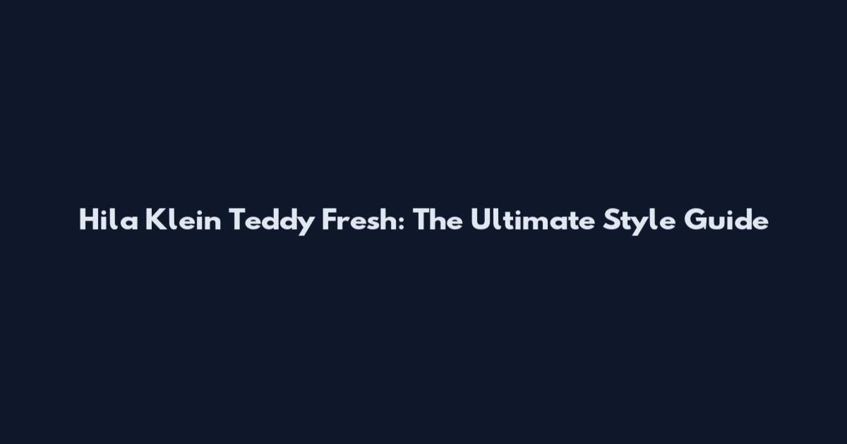 Hila Klein Teddy Fresh: The Ultimate Style Guide
